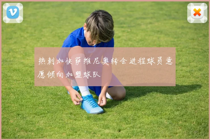 热刺加快萨维尼奥转会进程球员意愿倾向加盟球队